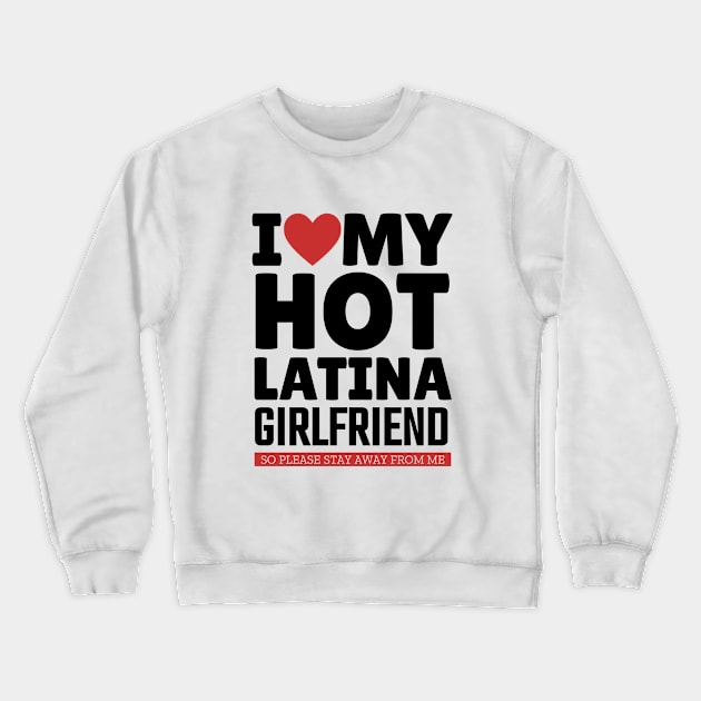 I Love My Hot Latina Girlfriend Funny Valentine Day Gifts for Boyfriend Crewneck Sweatshirt by TheMjProduction